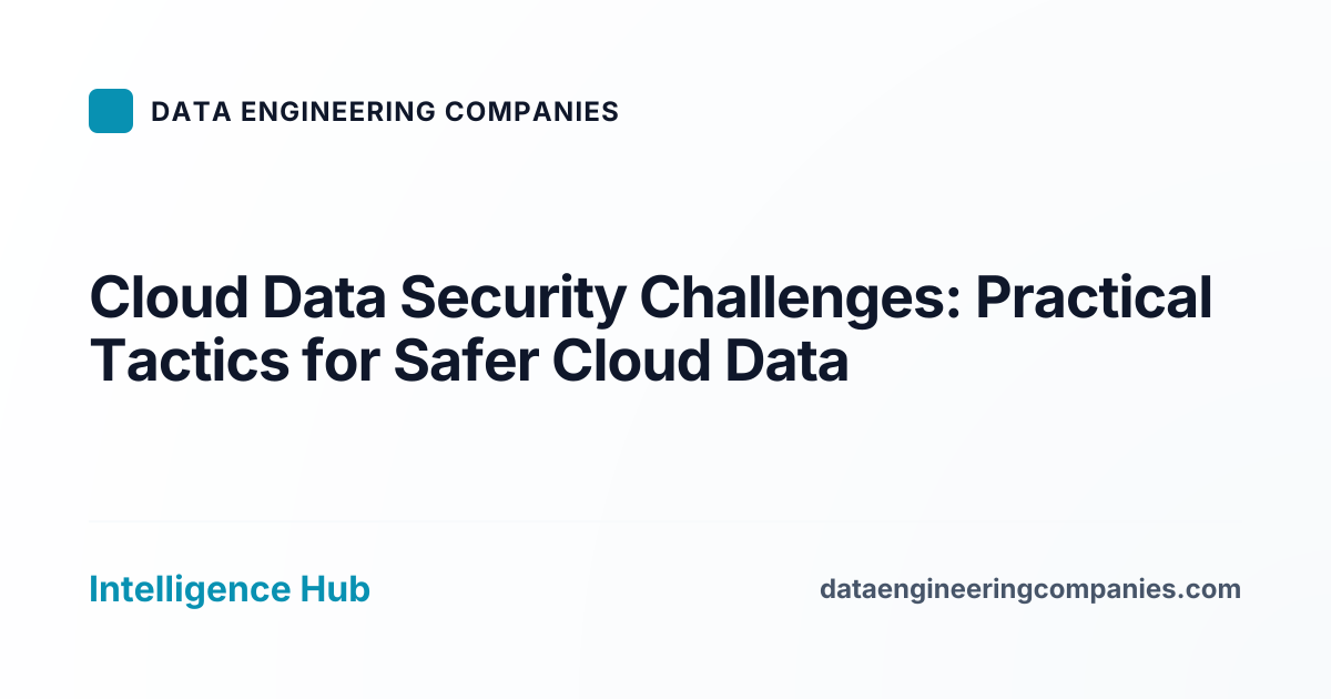 Cloud Data Security Challenges: Practical Tactics for Safer Cloud Data