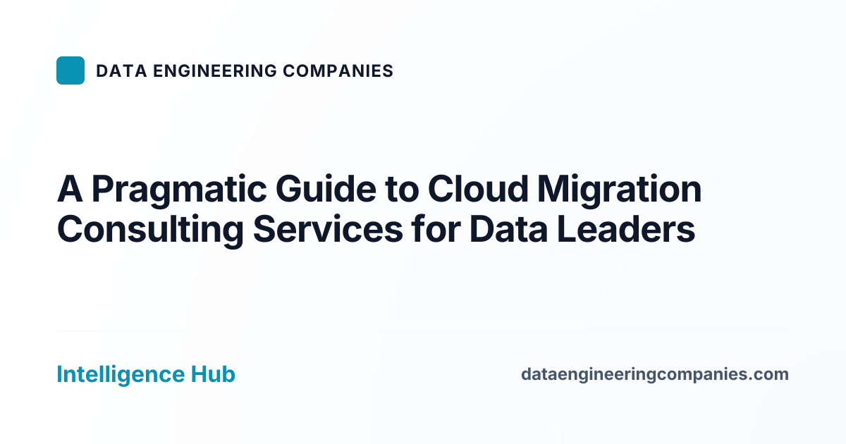 A Pragmatic Guide to Cloud Migration Consulting Services for Data Leaders