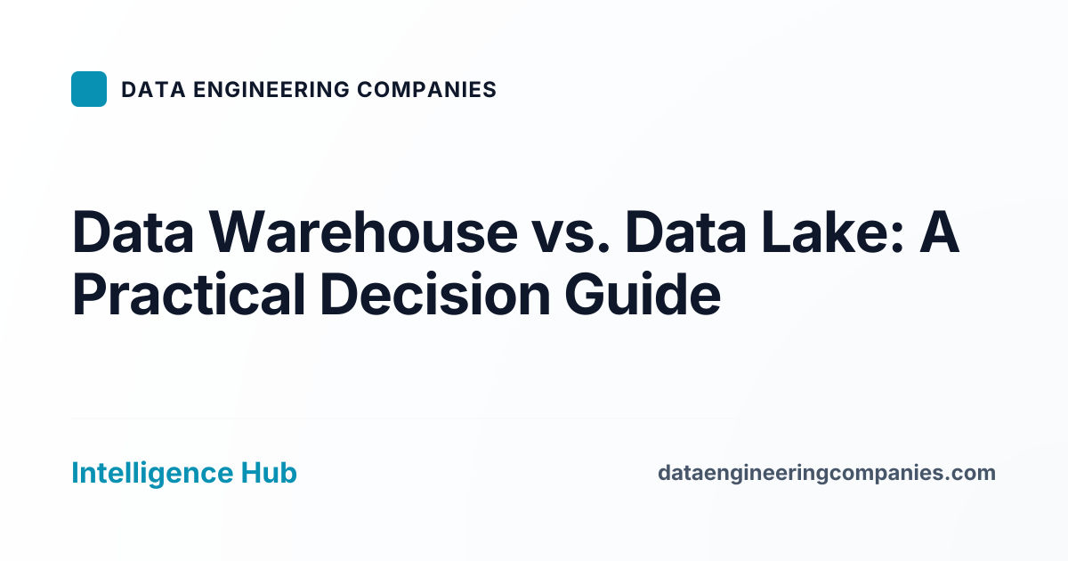 Data Warehouse vs. Data Lake: A Practical Decision Guide