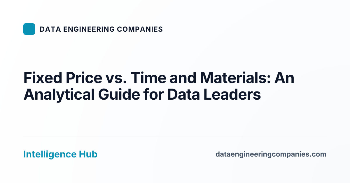 Fixed Price vs. Time and Materials: An Analytical Guide for Data Leaders